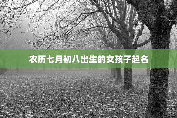 农历七月初八出生的女孩子起名