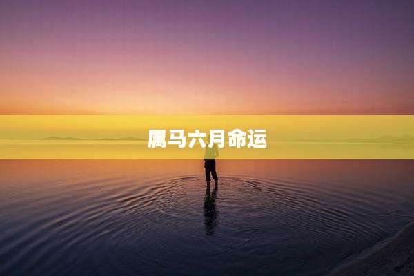 属马六月命运