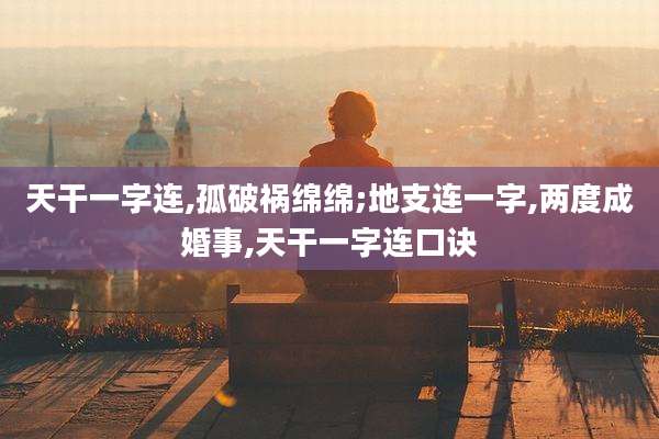 天干一字连,孤破祸绵绵;地支连一字,两度成婚事,天干一字连口诀