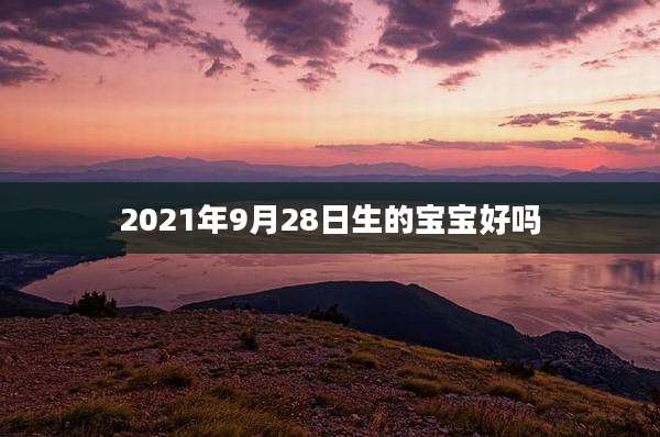 2021年9月28日生的宝宝好吗