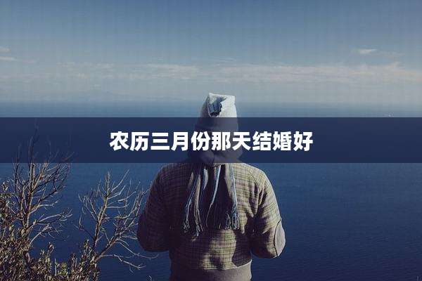 农历三月份那天结婚好