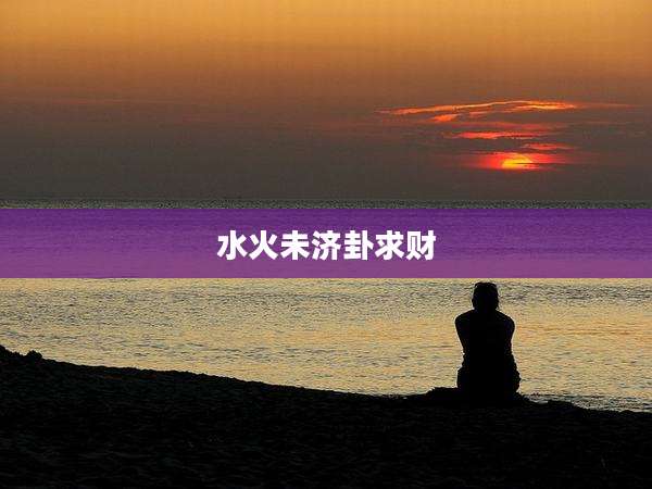 水火未济卦求财