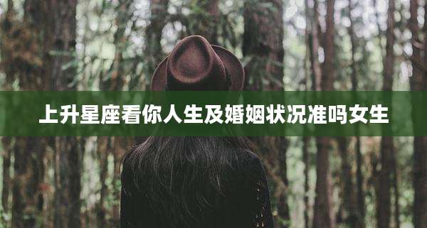 上升星座看你人生及婚姻状况准吗女生