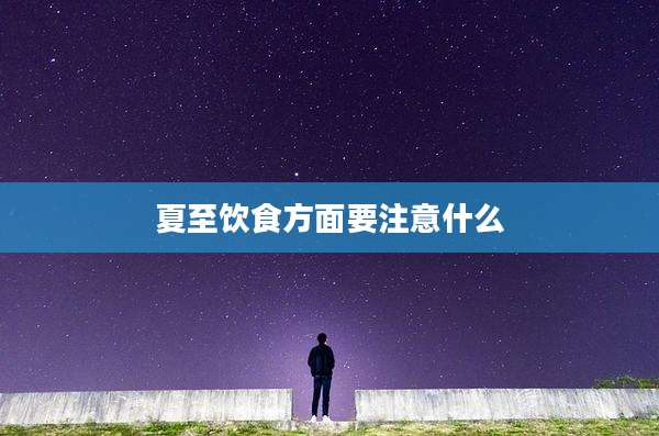 夏至饮食方面要注意什么