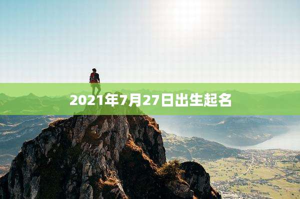 2021年7月27日出生起名