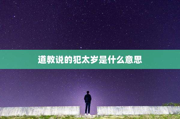 道教说的犯太岁是什么意思