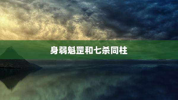 身弱魁罡和七杀同柱
