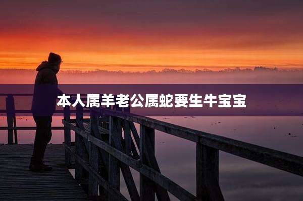 本人属羊老公属蛇要生牛宝宝