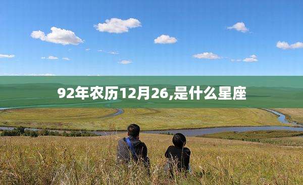 92年农历12月26,是什么星座