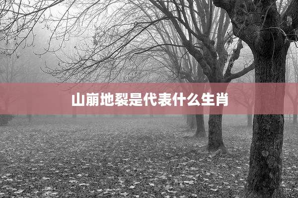 山崩地裂是代表什么生肖