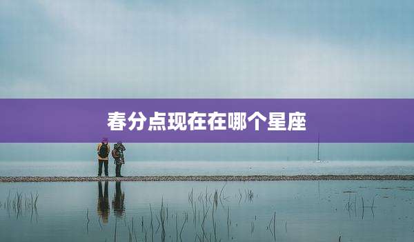 春分点现在在哪个星座