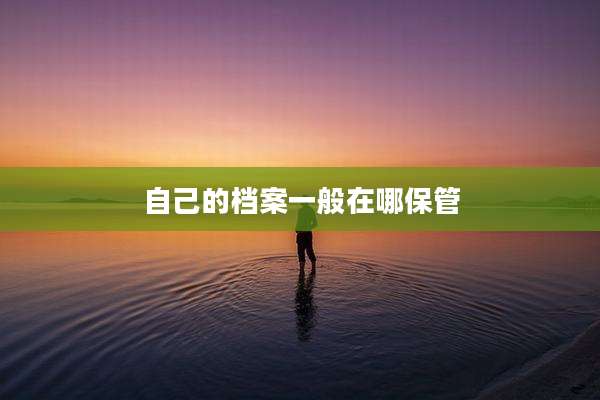 自己的档案一般在哪保管