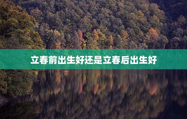 立春前出生好还是立春后出生好