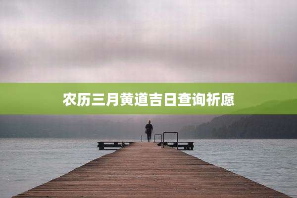 农历三月黄道吉日查询祈愿