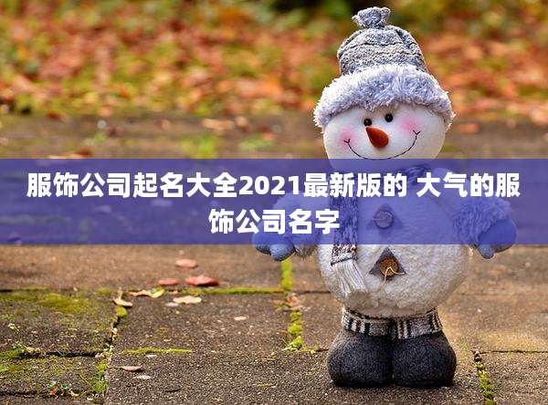 服饰公司起名大全2021最新版的 大气的服饰公司名字