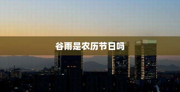 谷雨是农历节日吗