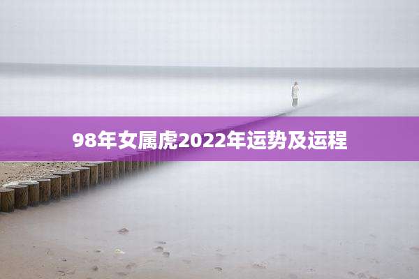 98年女属虎2022年运势及运程