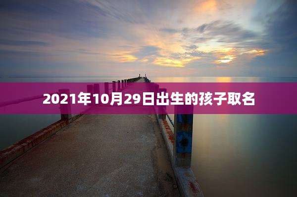 2021年10月29日出生的孩子取名