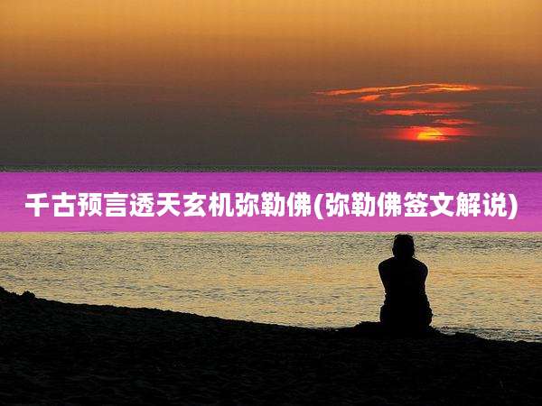千古预言透天玄机弥勒佛(弥勒佛签文解说)