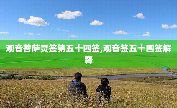观音菩萨灵签第五十四签,观音签五十四签解释