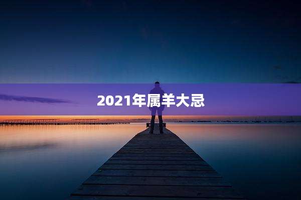 2021年属羊大忌