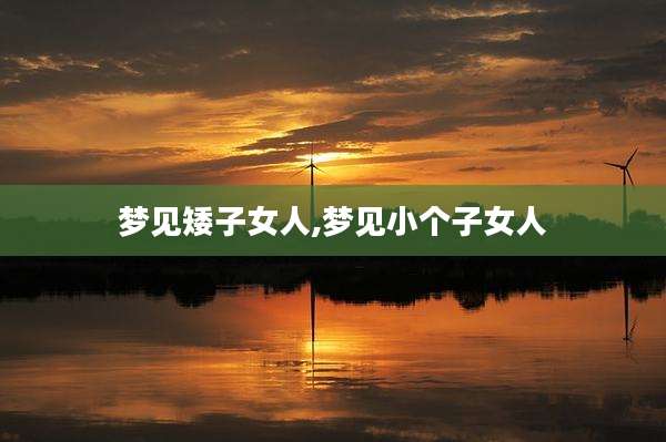梦见矮子女人,梦见小个子女人