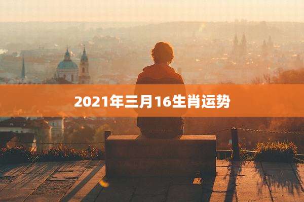 2021年三月16生肖运势