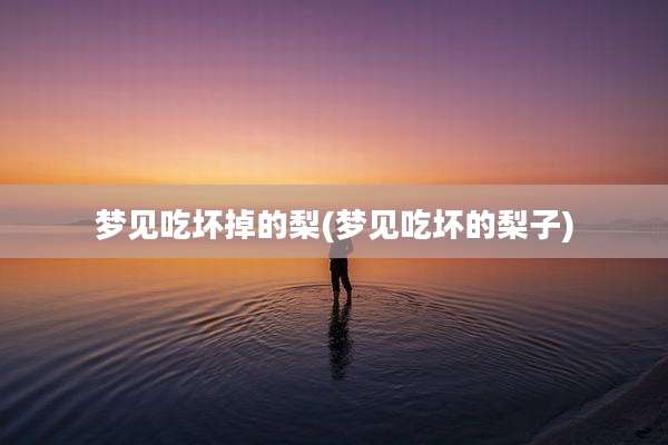 梦见吃坏掉的梨(梦见吃坏的梨子)