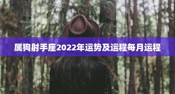 属狗射手座2022年运势及运程每月运程