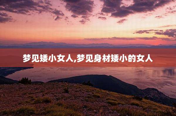 梦见矮小女人,梦见身材矮小的女人