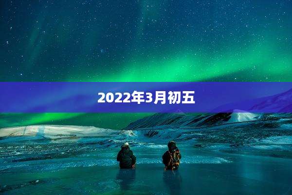 2022年3月初五
