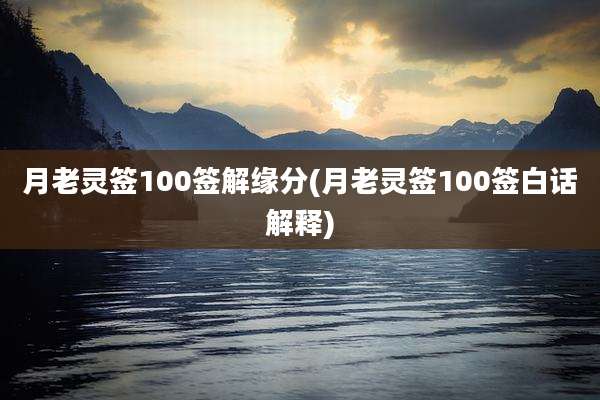 月老灵签100签解缘分(月老灵签100签白话解释)