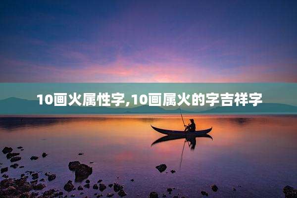 10画火属性字,10画属火的字吉祥字