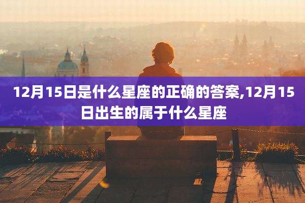 12月15日是什么星座的正确的答案,12月15日出生的属于什么星座