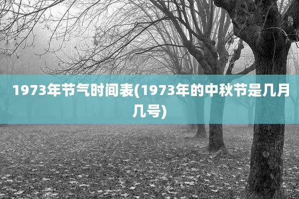 1973年节气时间表(1973年的中秋节是几月几号)