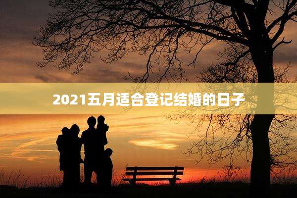 2021五月适合登记结婚的日子