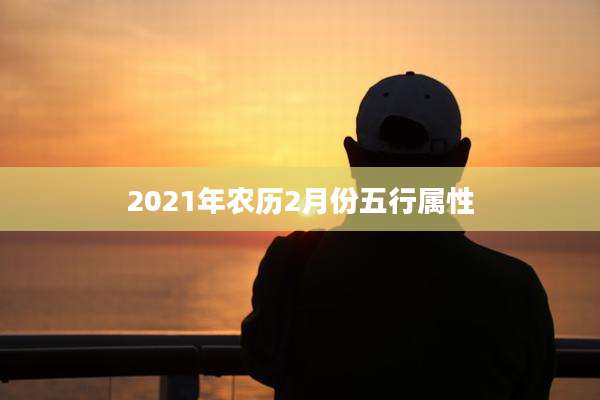 2021年农历2月份五行属性