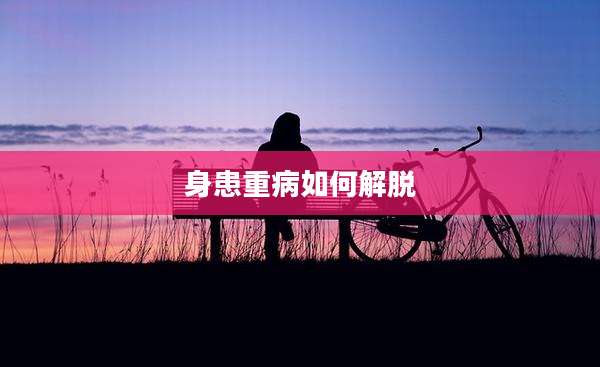 身患重病如何解脱
