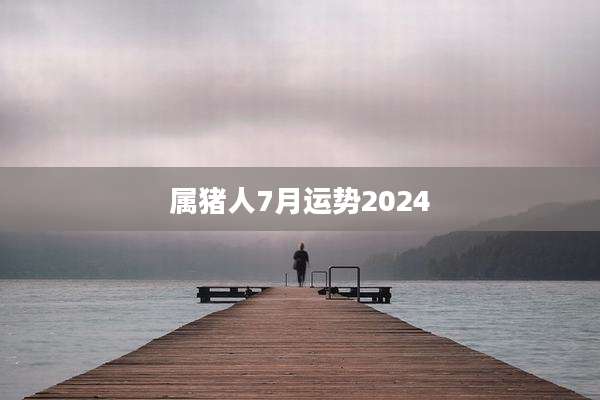 属猪人7月运势2024