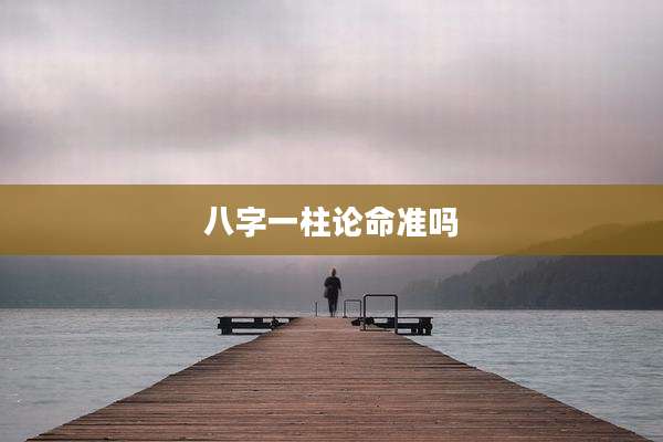 八字一柱论命准吗