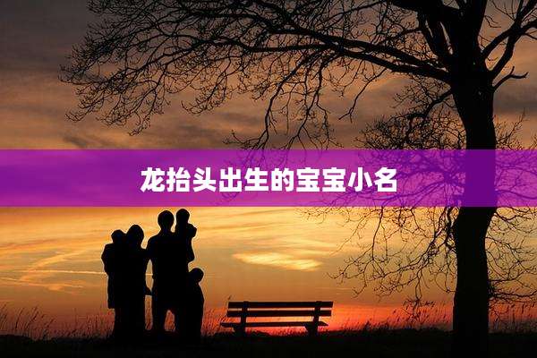 龙抬头出生的宝宝小名
