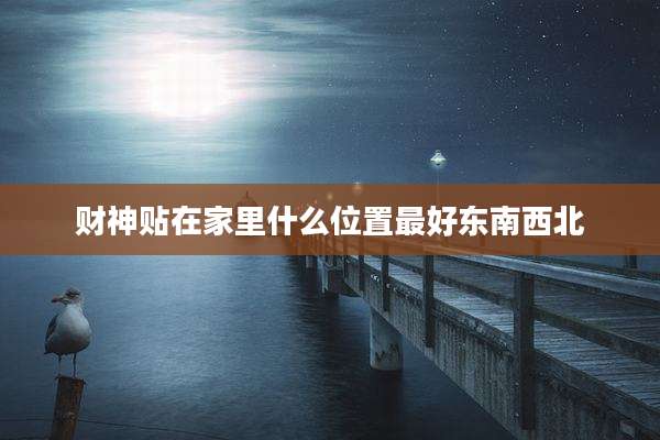 财神贴在家里什么位置最好东南西北