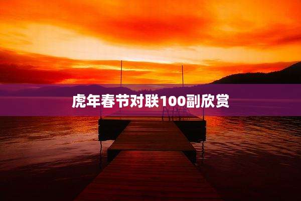虎年春节对联100副欣赏