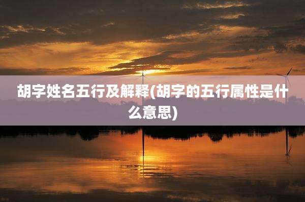 胡字姓名五行及解释(胡字的五行属性是什么意思)