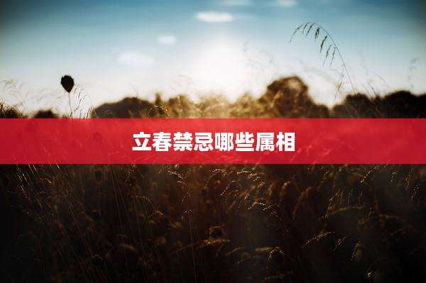 立春禁忌哪些属相
