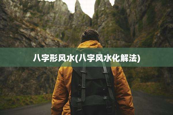八字形风水(八字风水化解法)