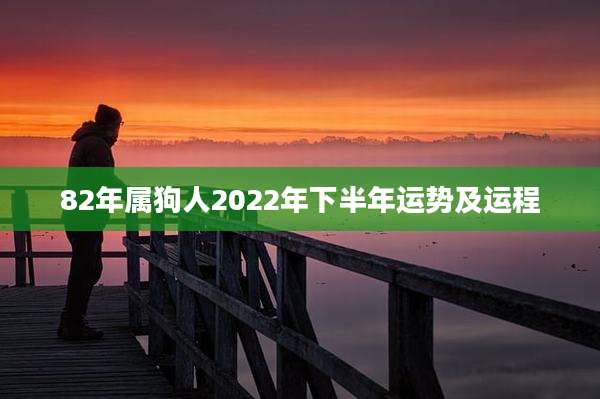 82年属狗人2022年下半年运势及运程