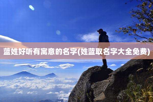 蓝姓好听有寓意的名字(姓蓝取名字大全免费)