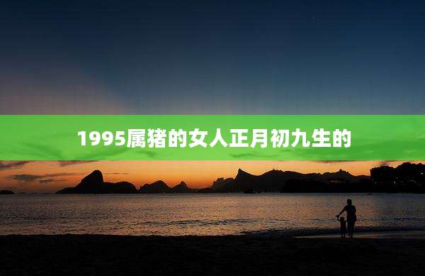 1995属猪的女人正月初九生的