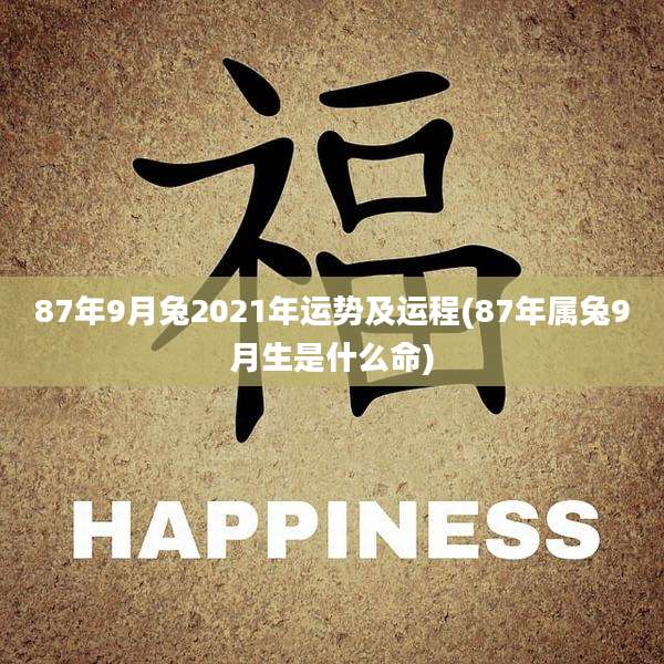 87年9月兔2021年运势及运程(87年属兔9月生是什么命)
